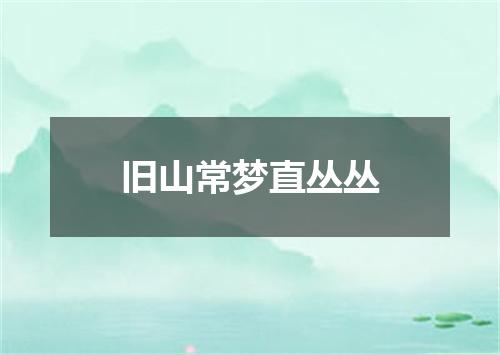 旧山常梦直丛丛