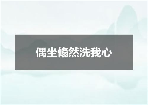 偶坐翛然洗我心