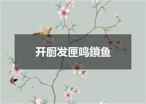开厨发匣鸣鎖鱼