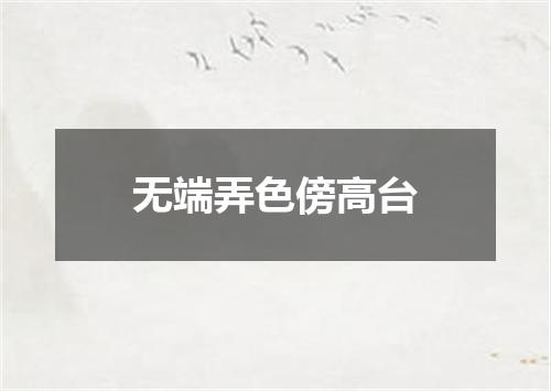 无端弄色傍高台