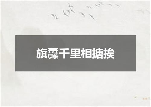 旗纛千里相搪挨