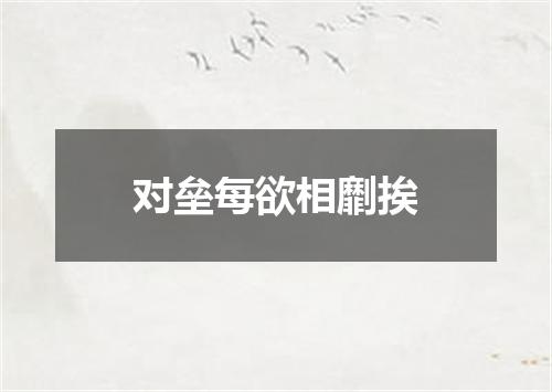 对垒每欲相劘挨