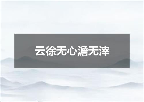 云徐无心澹无滓