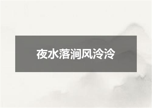 夜水落涧风泠泠