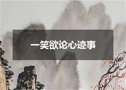 一笑欲论心迹事