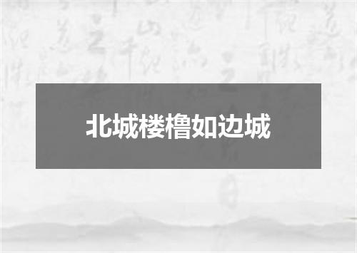 北城楼橹如边城