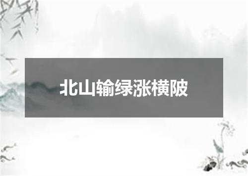 北山输绿涨横陂