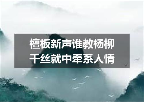 檀板新声谁教杨柳千丝就中牵系人情