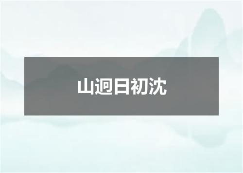 山迥日初沈