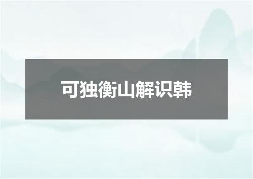 可独衡山解识韩