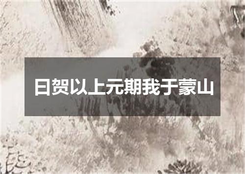 曰贺以上元期我于蒙山