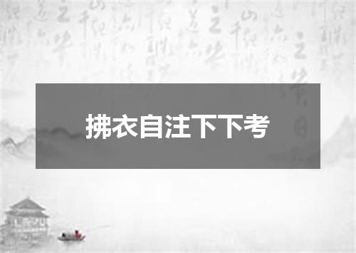 拂衣自注下下考