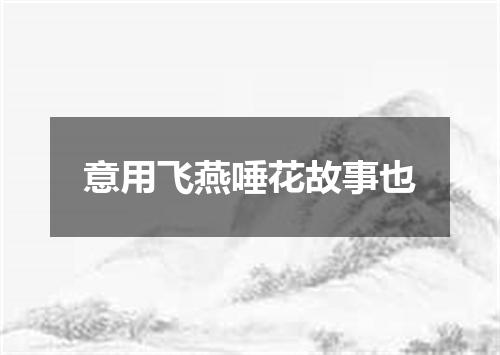 意用飞燕唾花故事也