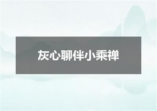 灰心聊伴小乘禅