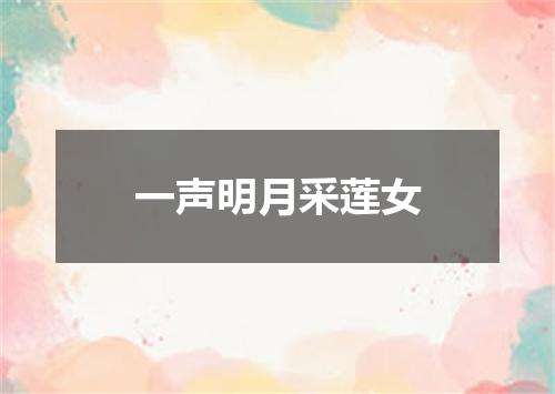 一声明月采莲女