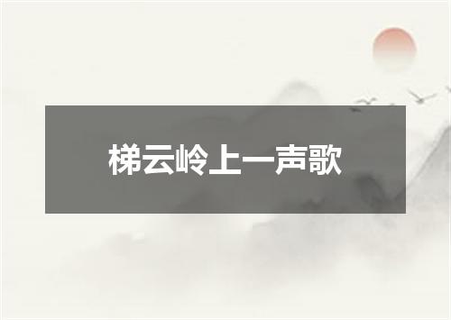 梯云岭上一声歌