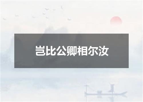 岂比公卿相尔汝