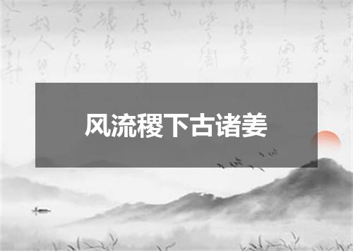 风流稷下古诸姜