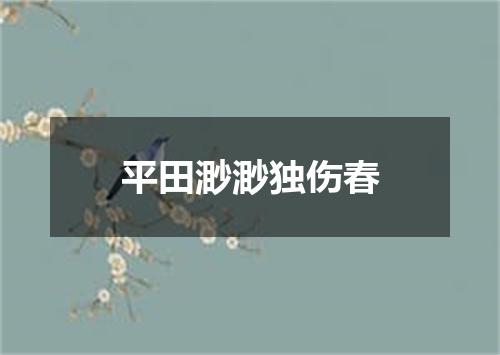 平田渺渺独伤春