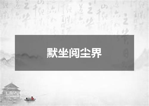 默坐阅尘界