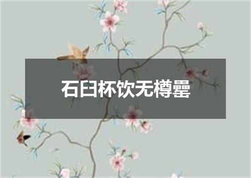 石臼杯饮无樽罍