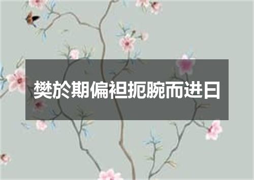 樊於期偏袒扼腕而进曰