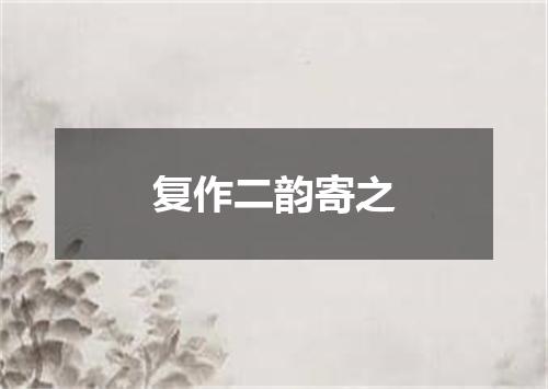 复作二韵寄之
