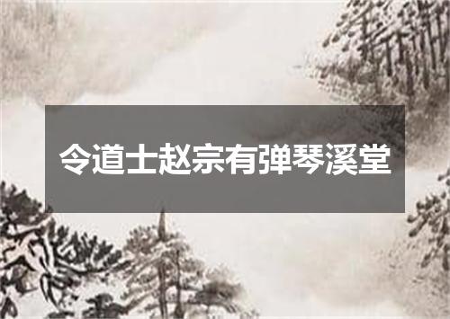 令道士赵宗有弹琴溪堂