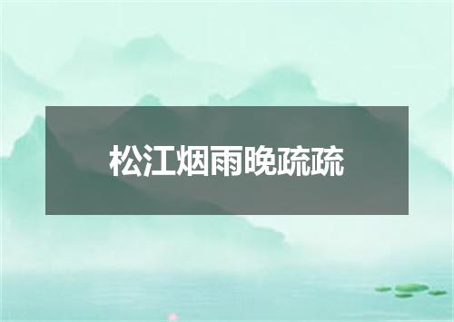 松江烟雨晚疏疏