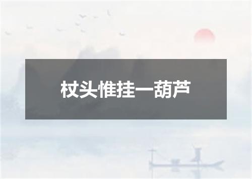 杖头惟挂一葫芦
