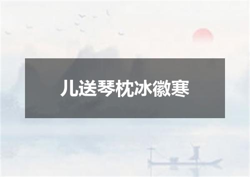 儿送琴枕冰徽寒