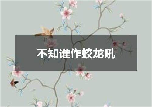 不知谁作蛟龙吼