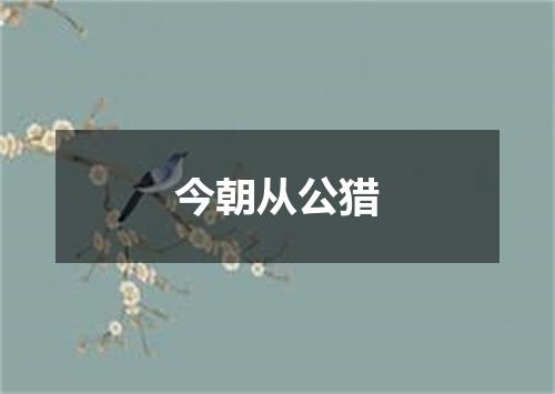 今朝从公猎