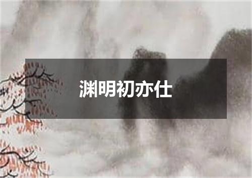 渊明初亦仕