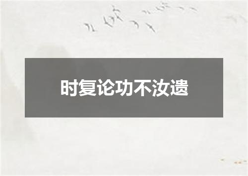 时复论功不汝遗