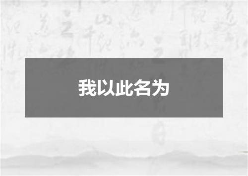 我以此名为