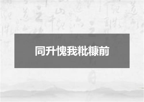 同升愧我粃糠前
