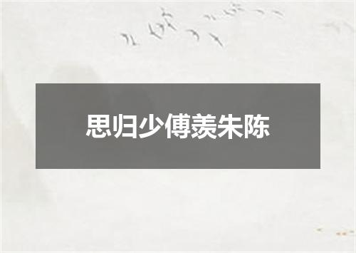 思归少傅羡朱陈