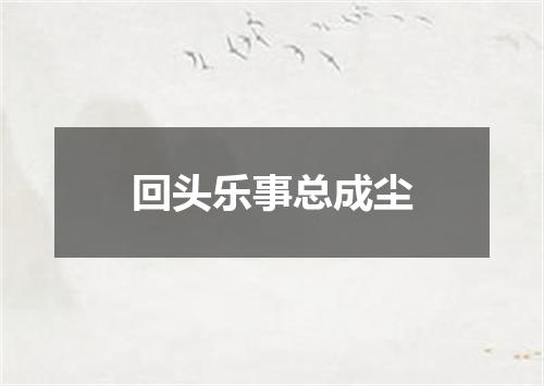 回头乐事总成尘