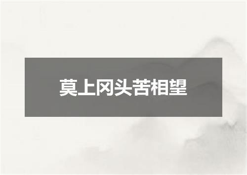 莫上冈头苦相望