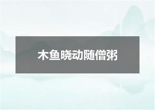木鱼晓动随僧粥
