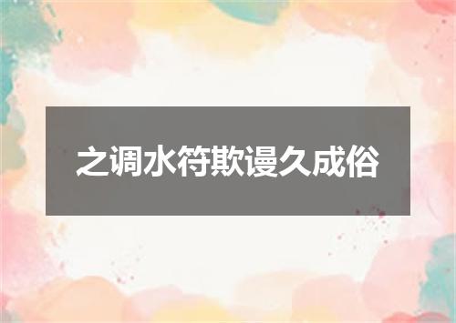 之调水符欺谩久成俗