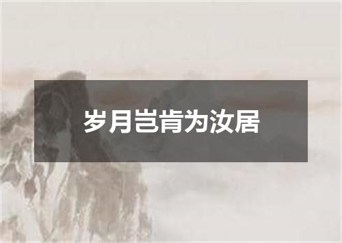 岁月岂肯为汝居