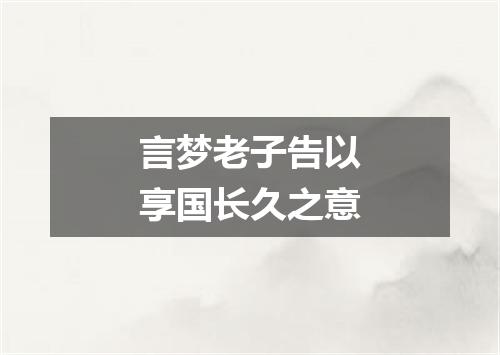言梦老子告以享国长久之意