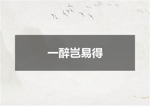 一醉岂易得