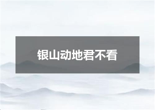 银山动地君不看