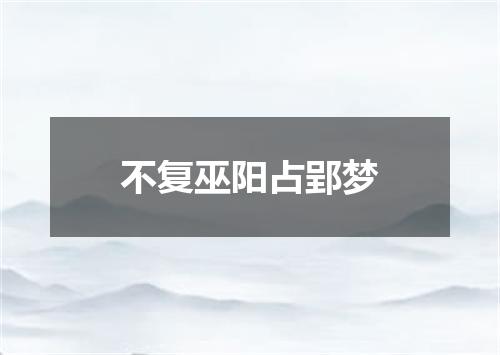 不复巫阳占郢梦
