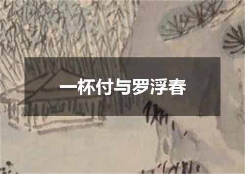 一杯付与罗浮春