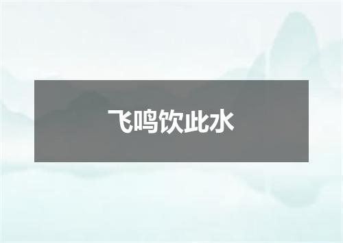 飞鸣饮此水