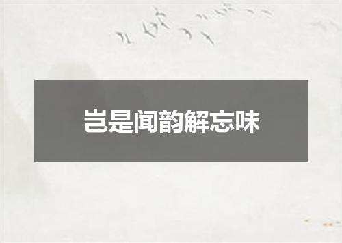 岂是闻韵解忘味
